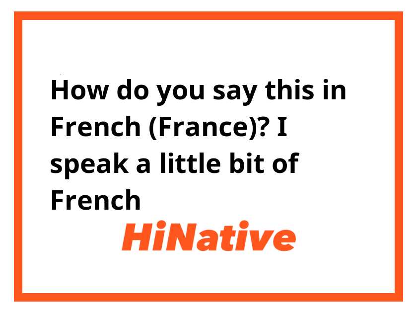 need to say i speak a little bit of french in french? heres the easy way to do it